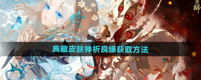 《阴阳师》典藏皮肤神祈良缘获取方法