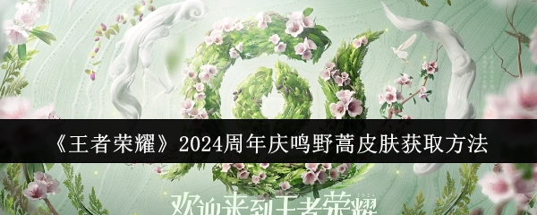 《王者荣耀》2024周年庆鸣野蒿皮肤获取方法