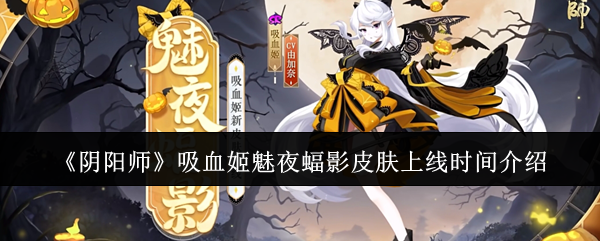 《阴阳师》吸血姬魅夜蝠影皮肤上线时间介绍