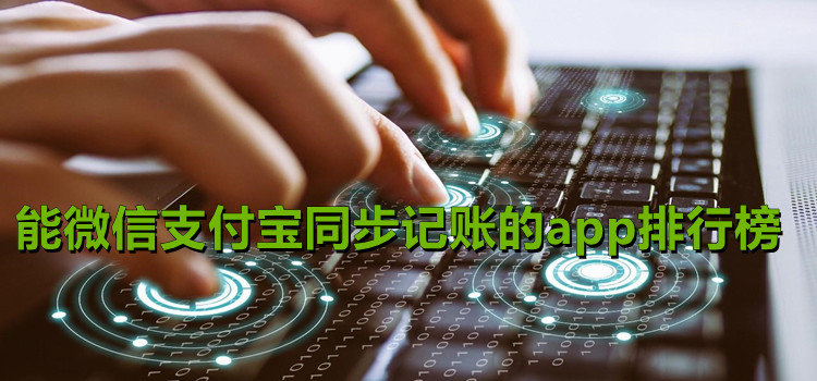 能微信支付宝同步记账的app排行榜