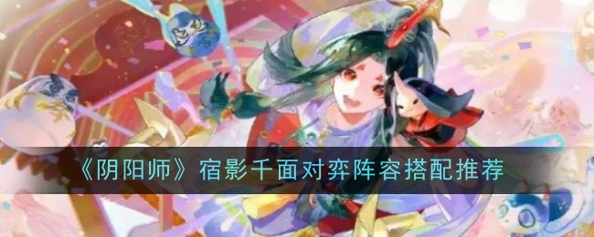 阴阳师宿影千面对弈阵容怎么搭配